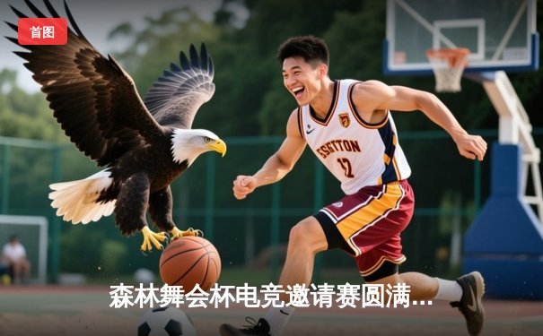 森林舞会杯电竞邀请赛圆满落幕 中国代表队3:2险胜韩国夺冠