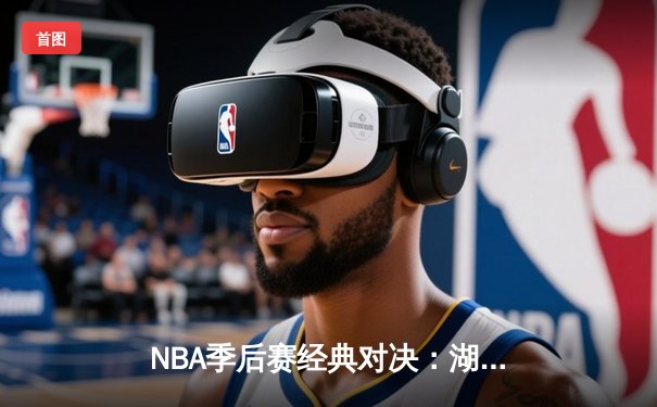 NBA季后赛经典对决：湖人加时险胜凯尔特人，科比狂砍40分献绝杀