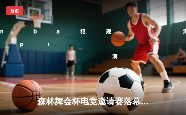 森林舞会杯电竞邀请赛落幕，年轻选手展现非凡实力