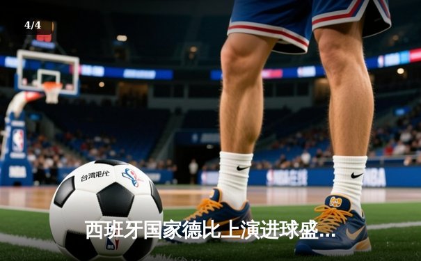 西班牙国家德比上演进球盛宴 巴萨3-2逆转皇马登顶西甲积分榜 - 4