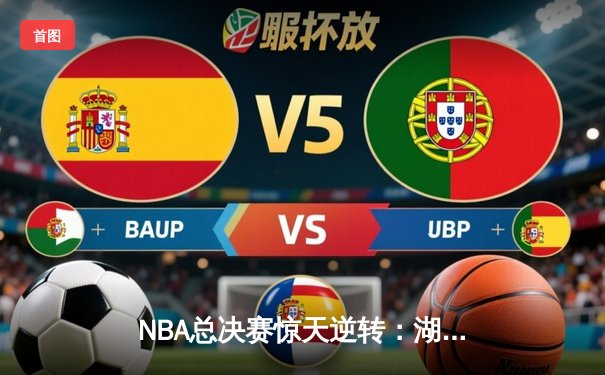 NBA总决赛惊天逆转：湖人加时险胜绿军，詹姆斯独揽40分创纪录