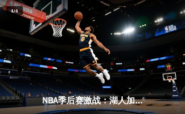 NBA季后赛激战：湖人加时险胜勇士，詹姆斯关键三分锁定胜局 - 4