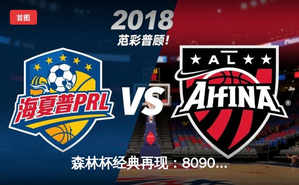 森林杯经典再现：8090联队加时绝杀闪耀怀旧之夜