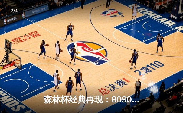 森林杯经典再现：8090联队加时绝杀闪耀怀旧之夜 - 2